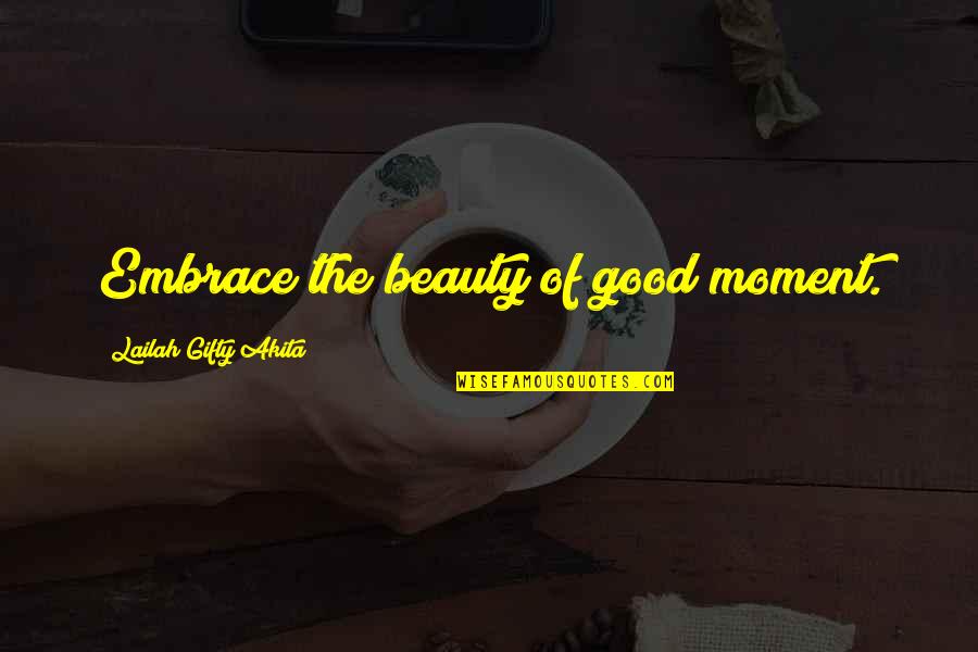 Embrace Happiness Quotes By Lailah Gifty Akita: Embrace the beauty of good moment.