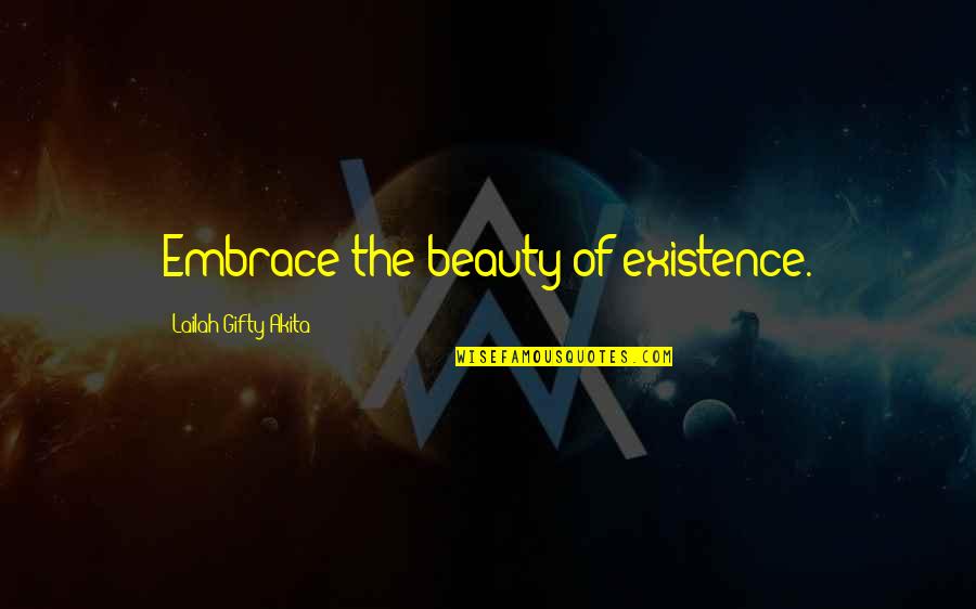 Embrace Happiness Quotes By Lailah Gifty Akita: Embrace the beauty of existence.