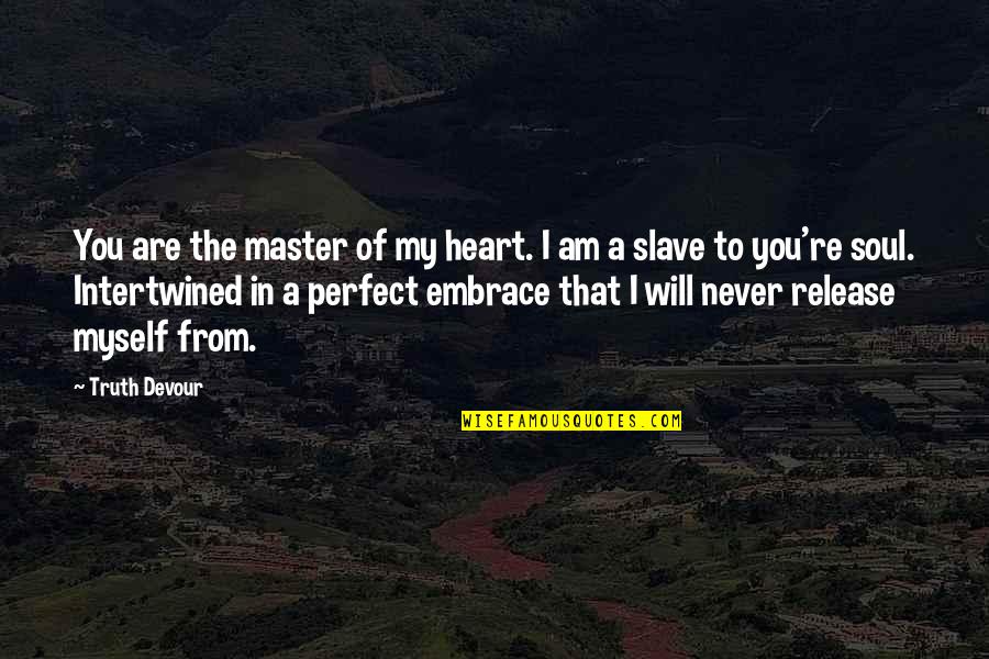 Embrace Happiness Quotes By Truth Devour: You are the master of my heart. I