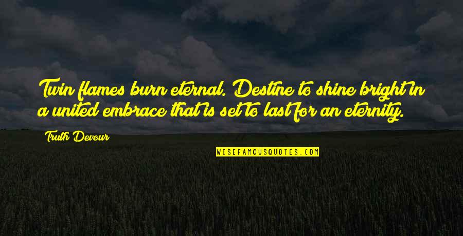 Embrace Happiness Quotes By Truth Devour: Twin flames burn eternal. Destine to shine bright