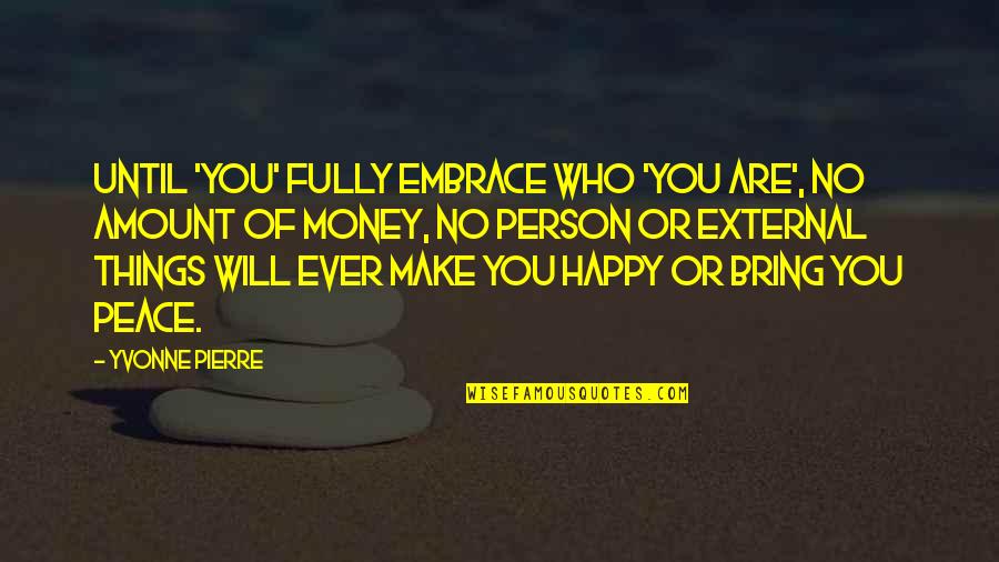 Embrace Happiness Quotes By Yvonne Pierre: Until 'you' FULLY embrace who 'you are', no
