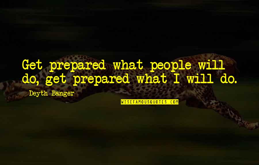 Embrace Nature Quotes By Deyth Banger: Get prepared what people will do, get prepared