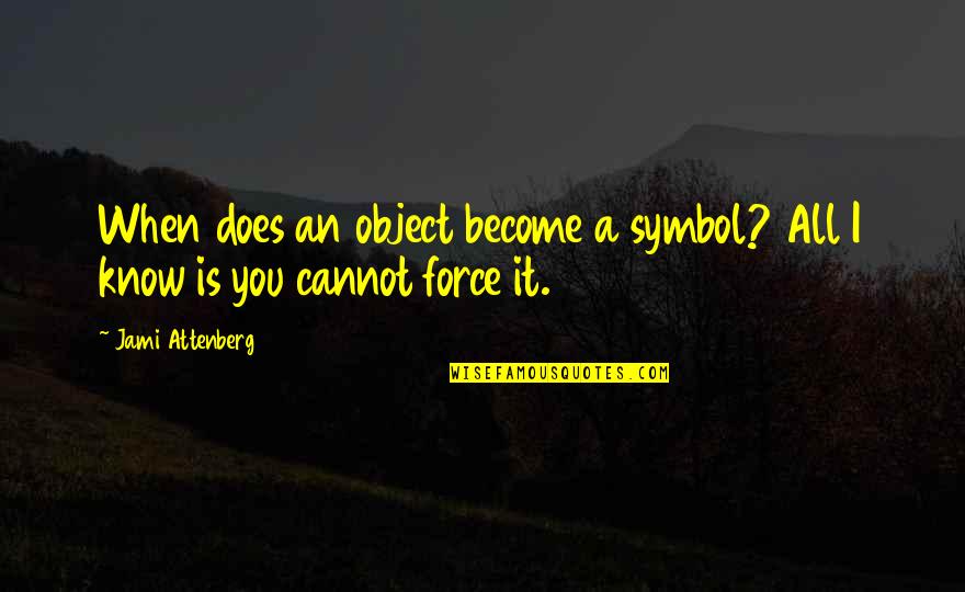 Embrace Nature Quotes By Jami Attenberg: When does an object become a symbol? All