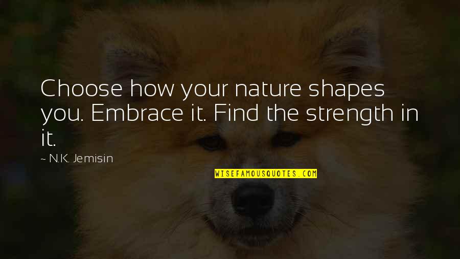 Embrace Nature Quotes By N.K. Jemisin: Choose how your nature shapes you. Embrace it.