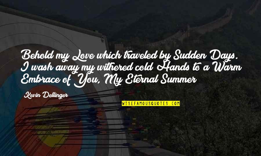 Embrace Quote Quotes By Kevin Dellinger: Behold my Love which traveled by Sudden Days.