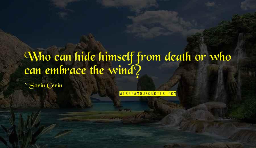 Embrace Quote Quotes By Sorin Cerin: Who can hide himself from death or who