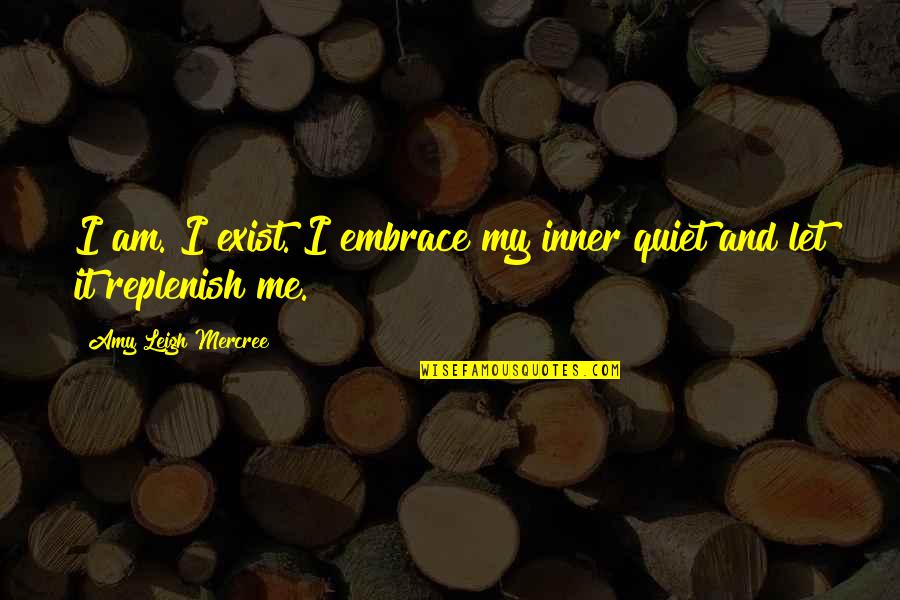 Embrace Quotes And Quotes By Amy Leigh Mercree: I am. I exist. I embrace my inner