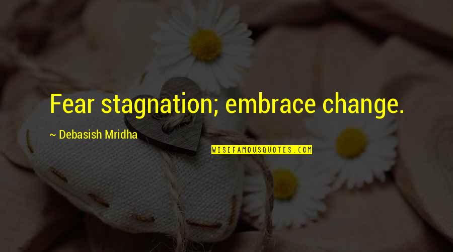 Embrace Quotes And Quotes By Debasish Mridha: Fear stagnation; embrace change.
