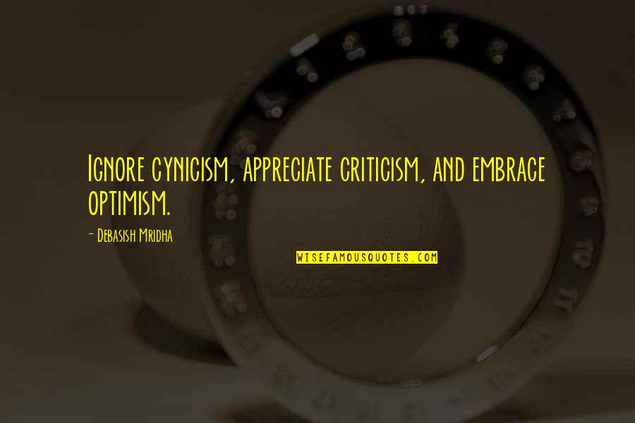 Embrace Quotes And Quotes By Debasish Mridha: Ignore cynicism, appreciate criticism, and embrace optimism.