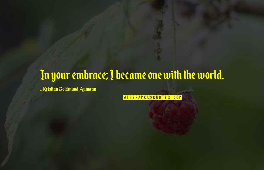 Embrace Quotes And Quotes By Kristian Goldmund Aumann: In your embrace; I became one with the