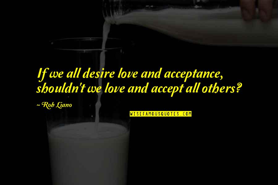 Embrace Quotes And Quotes By Rob Liano: If we all desire love and acceptance, shouldn't
