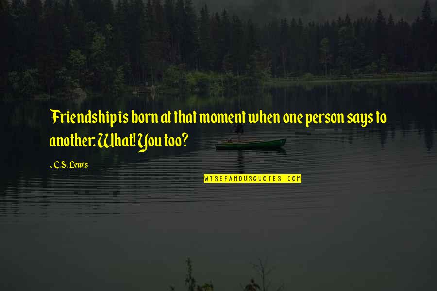 Embrace Reality Quotes By C.S. Lewis: Friendship is born at that moment when one