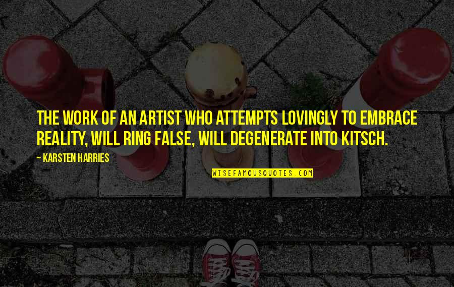 Embrace Reality Quotes By Karsten Harries: The work of an artist who attempts lovingly Embrace Reality Quotes By Karsten Harries: The work of an artist who attempts lovingly