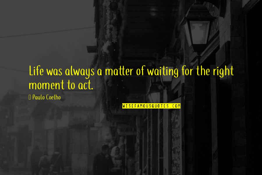 Embrace Reality Quotes By Paulo Coelho: Life was always a matter of waiting for
