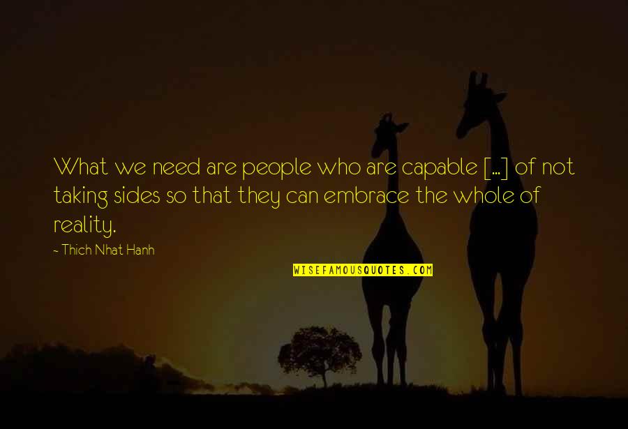 Embrace Reality Quotes By Thich Nhat Hanh: What we need are people who are capable Embrace Reality Quotes By Thich Nhat Hanh: What we need are people who are capable