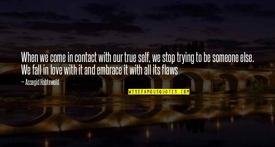 Embrace Self Love Quotes By Assegid Habtewold: When we come in contact with our true