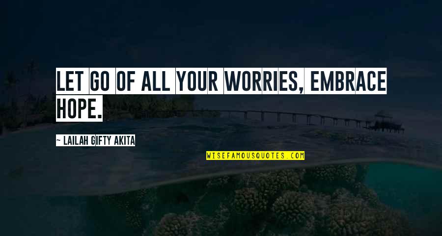 Embrace Self Love Quotes By Lailah Gifty Akita: Let go of all your worries, embrace hope.