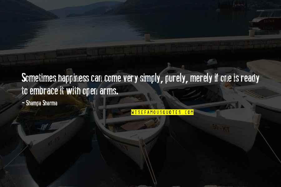 Embrace Self Quotes By Shampa Sharma: Sometimes happiness can come very simply, purely, merely Embrace Self Quotes By Shampa Sharma: Sometimes happiness can come very simply, purely, merely