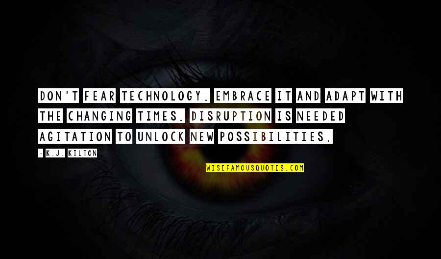 Embrace Technology Quotes By K.J. Kilton: Don't fear technology. Embrace it and adapt with