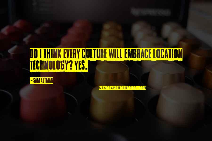 Embrace Technology Quotes By Sam Altman: Do I think every culture will embrace location