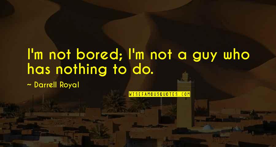 Embrace The Adventure Quotes By Darrell Royal: I'm not bored; I'm not a guy who Embrace The Adventure Quotes By Darrell Royal: I'm not bored; I'm not a guy who