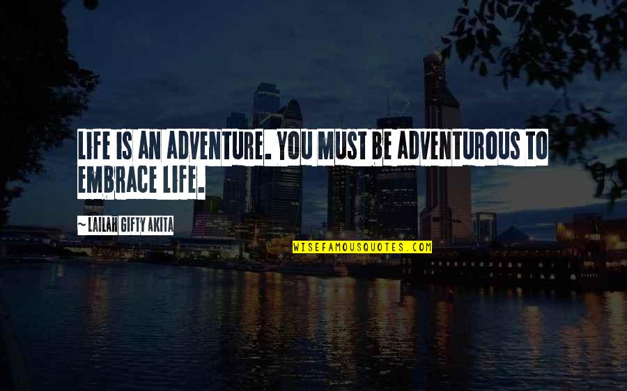 Embrace The Adventure Quotes By Lailah Gifty Akita: Life is an adventure. You must be adventurous Embrace The Adventure Quotes By Lailah Gifty Akita: Life is an adventure. You must be adventurous