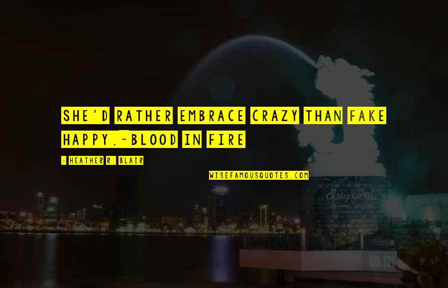 Embrace The Crazy Quotes By Heather R. Blair: She'd rather embrace crazy than fake happy.~Blood in Embrace The Crazy Quotes By Heather R. Blair: She'd rather embrace crazy than fake happy.~Blood in