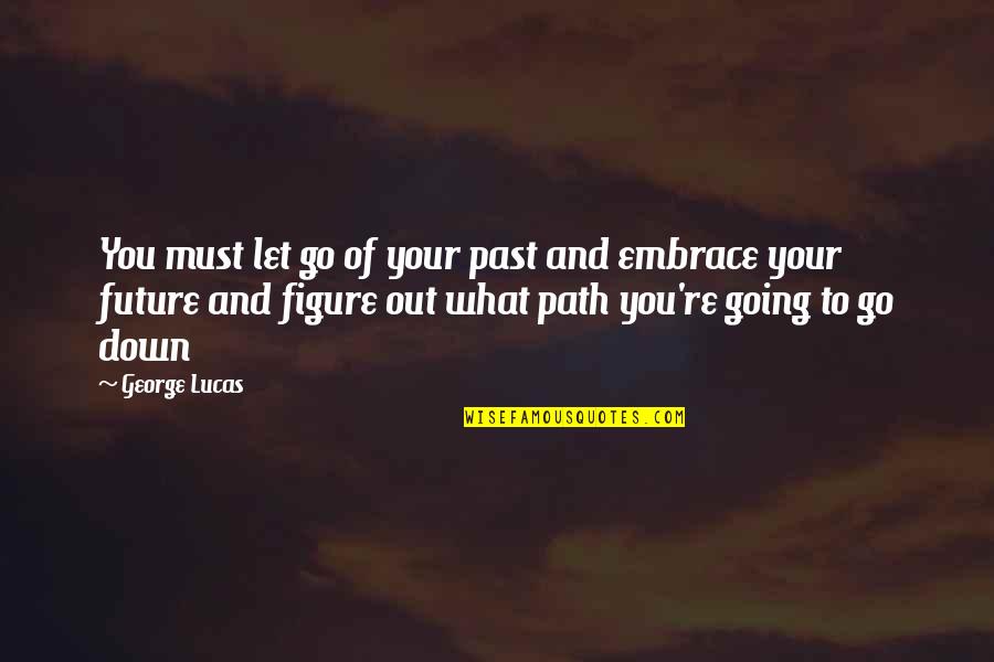Embrace The Future Quotes By George Lucas: You must let go of your past and