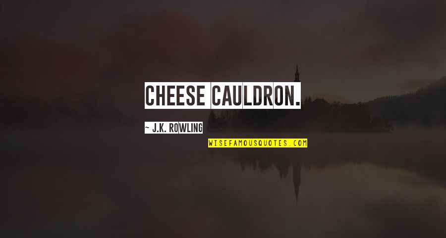 Embrace The Future Quotes By J.K. Rowling: cheese cauldron.