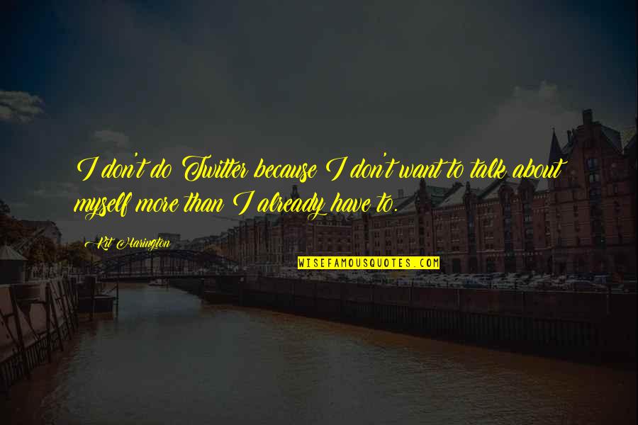 Embrace The Future Quotes By Kit Harington: I don't do Twitter because I don't want