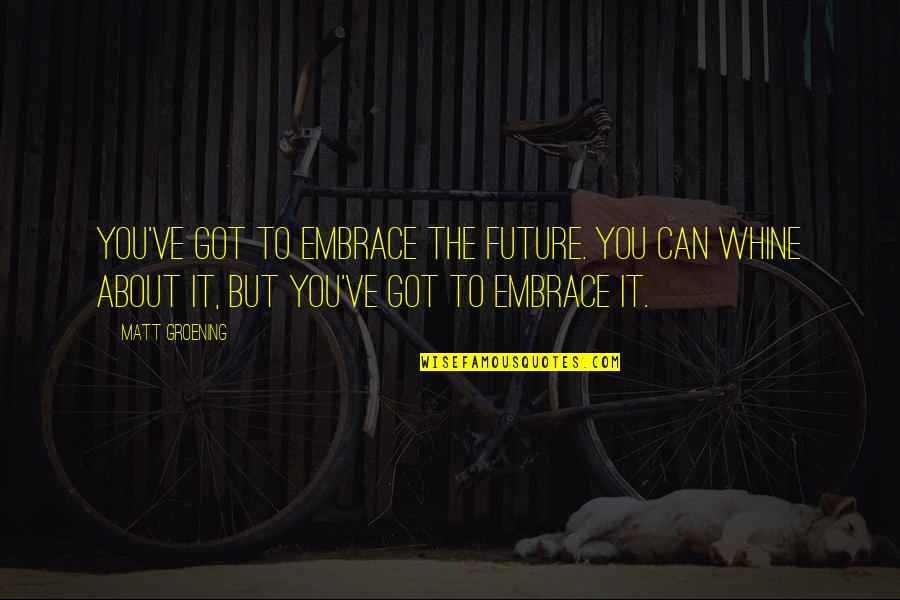 Embrace The Future Quotes By Matt Groening: You've got to embrace the future. You can