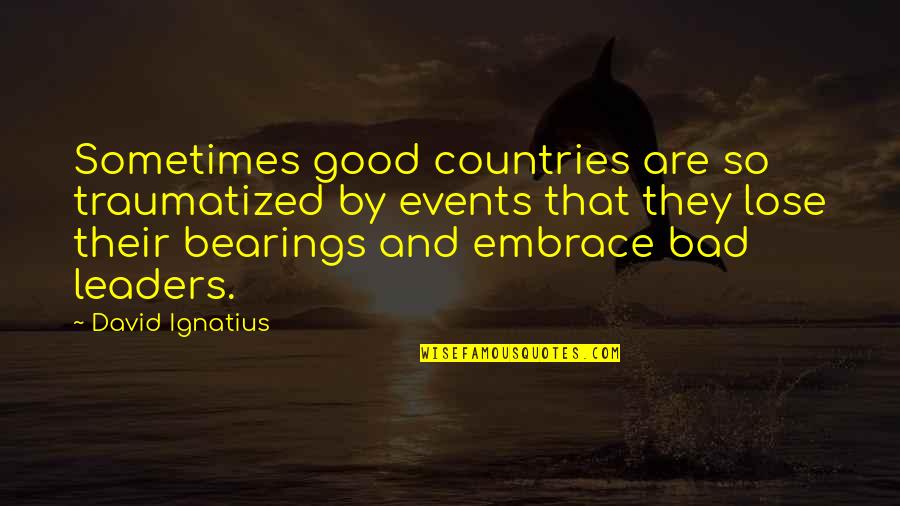 Embrace The Good And Bad Quotes By David Ignatius: Sometimes good countries are so traumatized by events