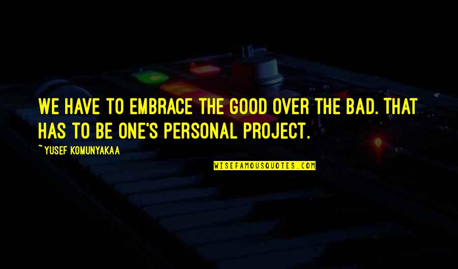 Embrace The Good And Bad Quotes By Yusef Komunyakaa: We have to embrace the good over the