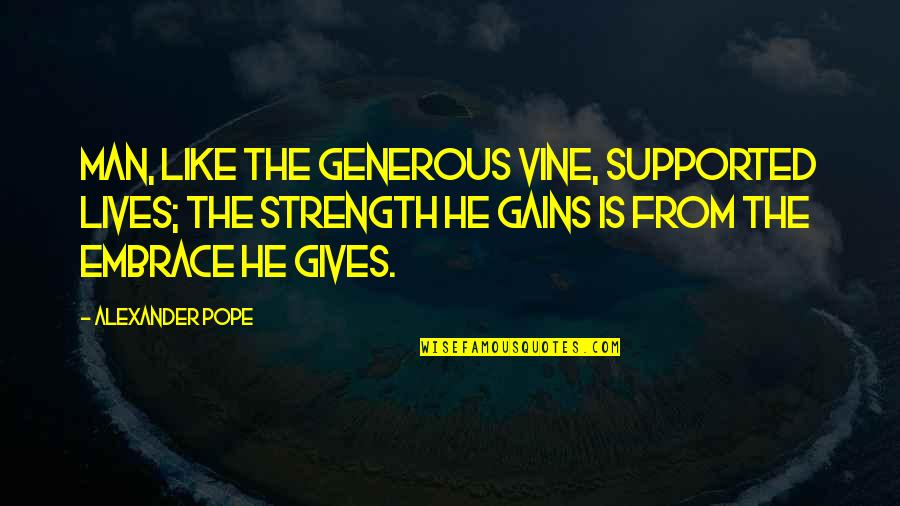 Embrace The Lives Quotes By Alexander Pope: Man, like the generous vine, supported lives; the
