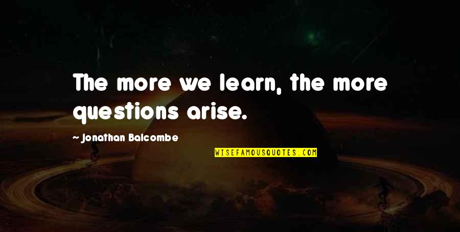 Embrace The New Day Quotes By Jonathan Balcombe: The more we learn, the more questions arise.