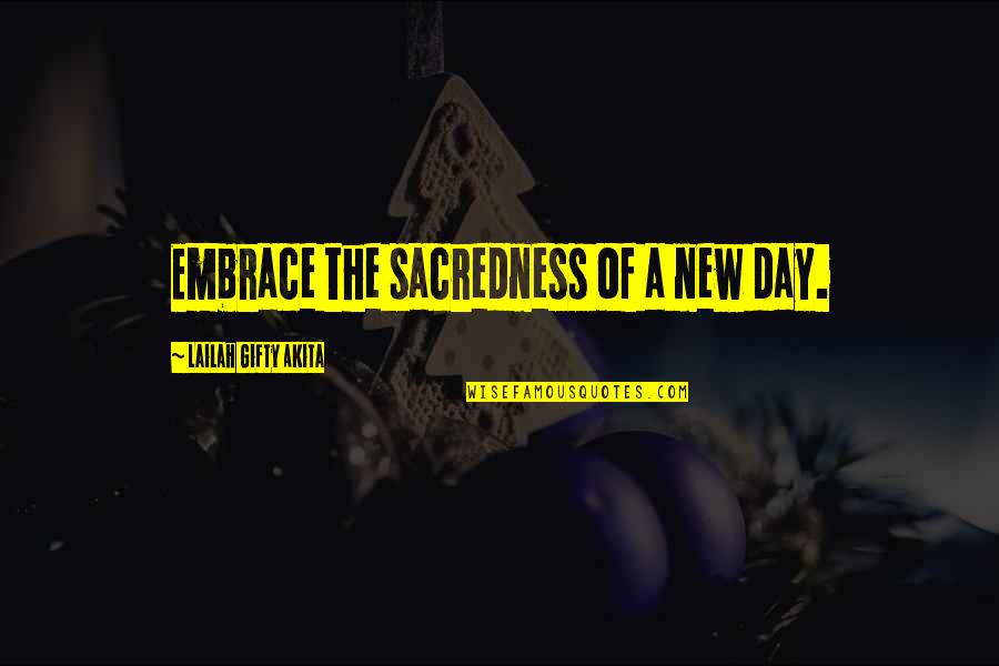 Embrace The New Day Quotes By Lailah Gifty Akita: Embrace the sacredness of a new day.