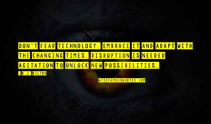 Embrace The New Quotes By K.J. Kilton: Don't fear technology. Embrace it and adapt with Embrace The New Quotes By K.J. Kilton: Don't fear technology. Embrace it and adapt with