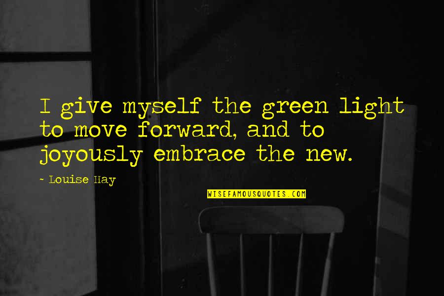 Embrace The New Quotes By Louise Hay: I give myself the green light to move