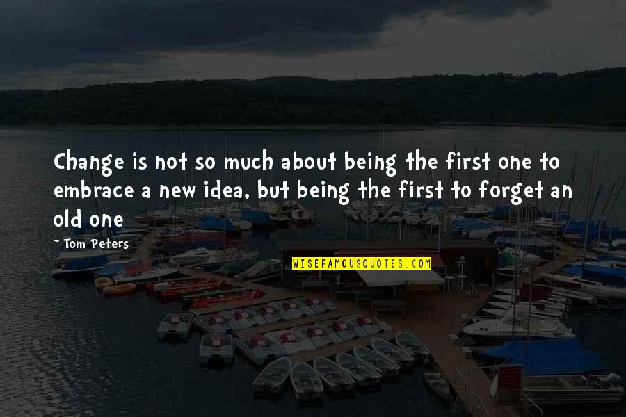 Embrace The New Quotes By Tom Peters: Change is not so much about being the Embrace The New Quotes By Tom Peters: Change is not so much about being the