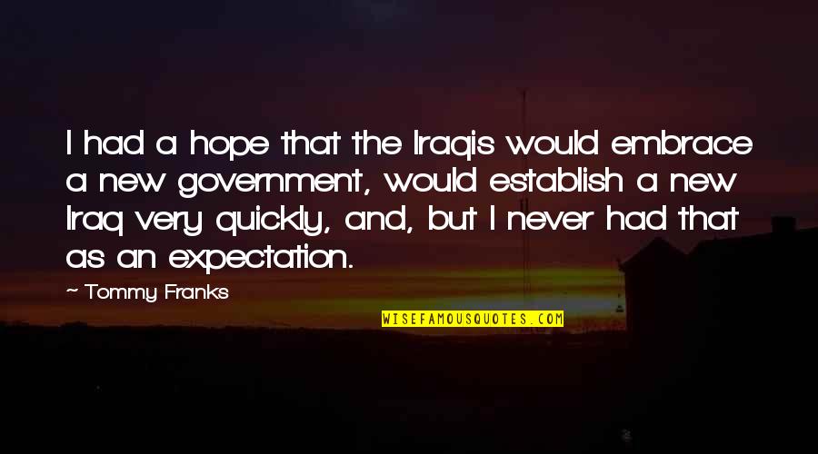 Embrace The New Quotes By Tommy Franks: I had a hope that the Iraqis would Embrace The New Quotes By Tommy Franks: I had a hope that the Iraqis would