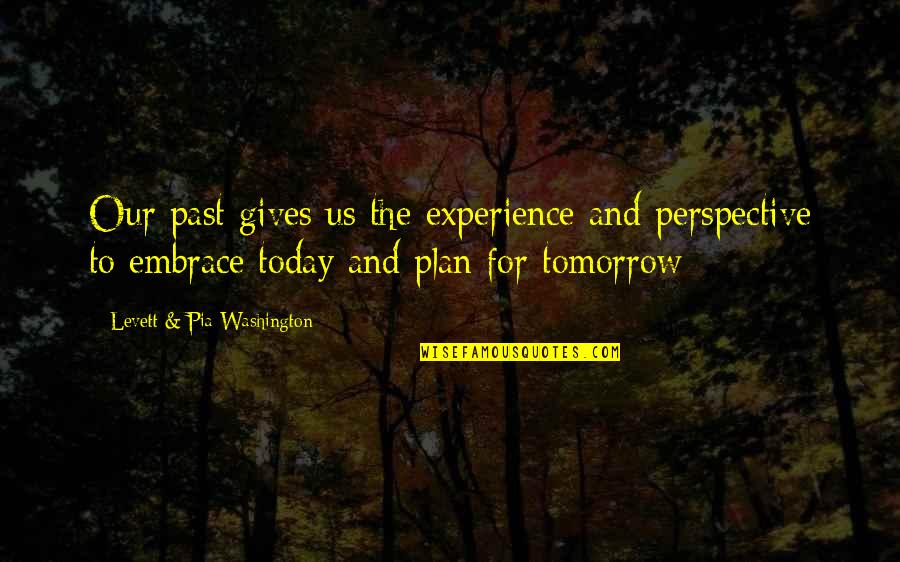 Embrace The Past Quotes By Levett & Pia Washington: Our past gives us the experience and perspective