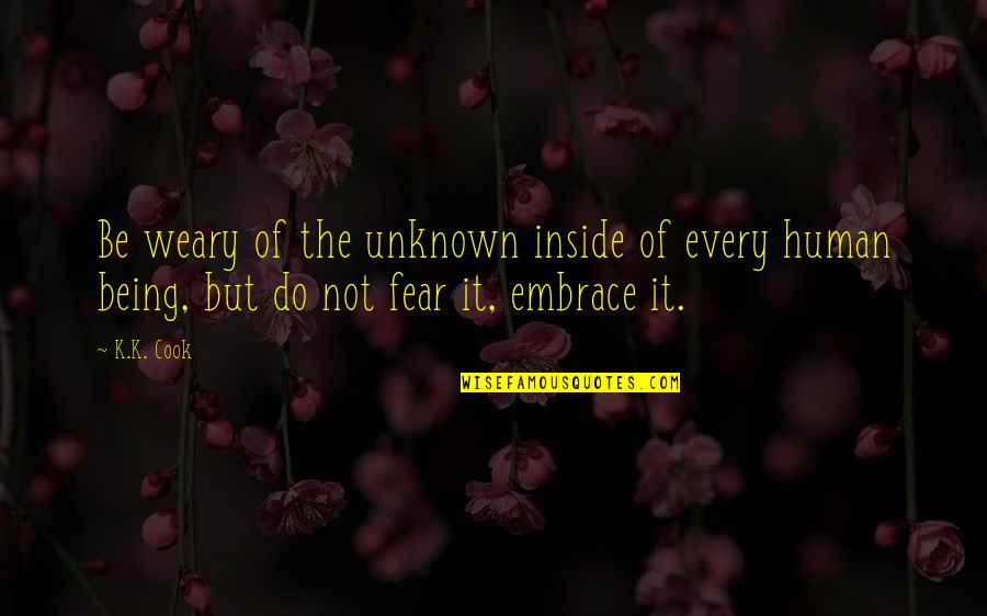 Embrace The Unknown Quotes By K.K. Cook: Be weary of the unknown inside of every