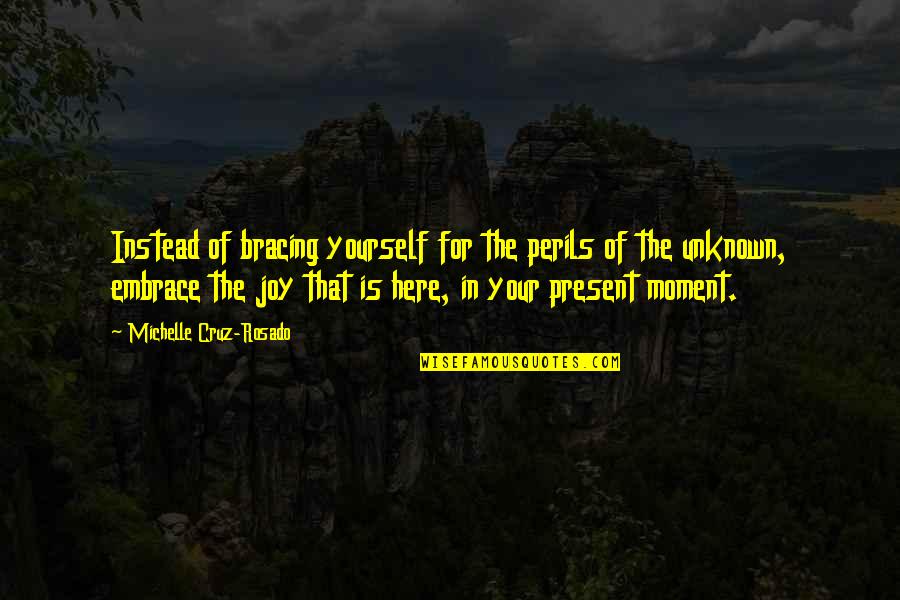 Embrace The Unknown Quotes By Michelle Cruz-Rosado: Instead of bracing yourself for the perils of