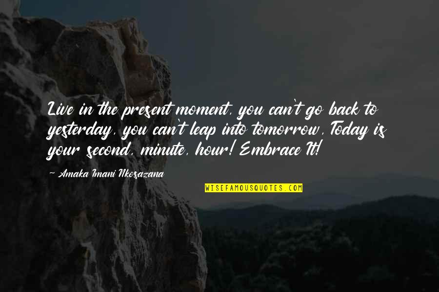 Embrace Today Quotes By Amaka Imani Nkosazana: Live in the present moment, you can't go