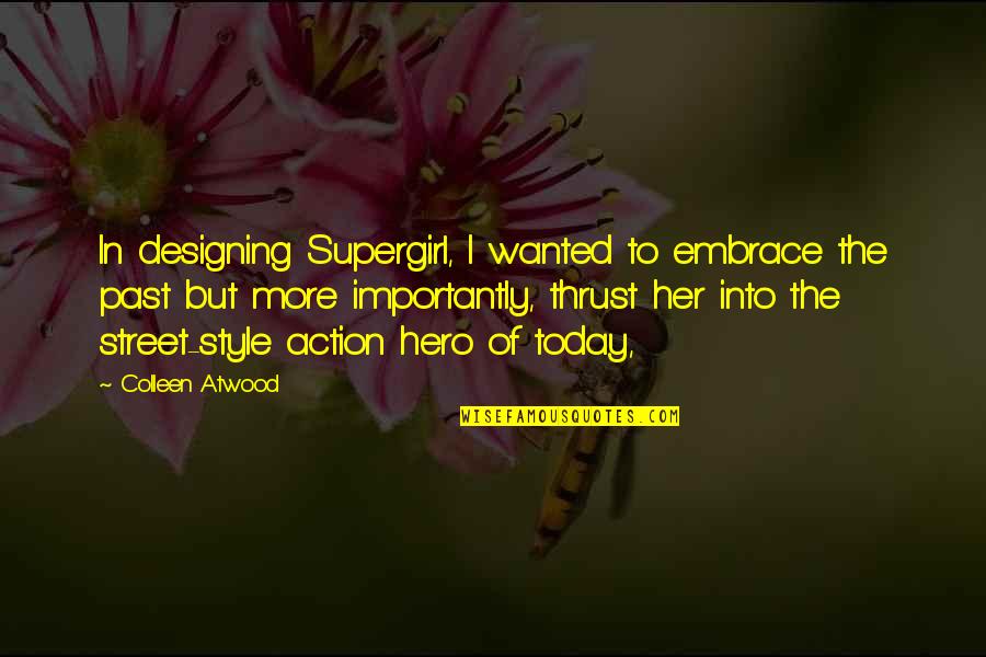 Embrace Today Quotes By Colleen Atwood: In designing Supergirl, I wanted to embrace the