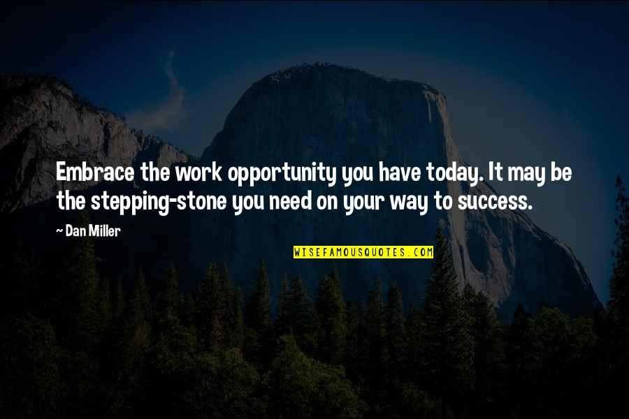 Embrace Today Quotes By Dan Miller: Embrace the work opportunity you have today. It