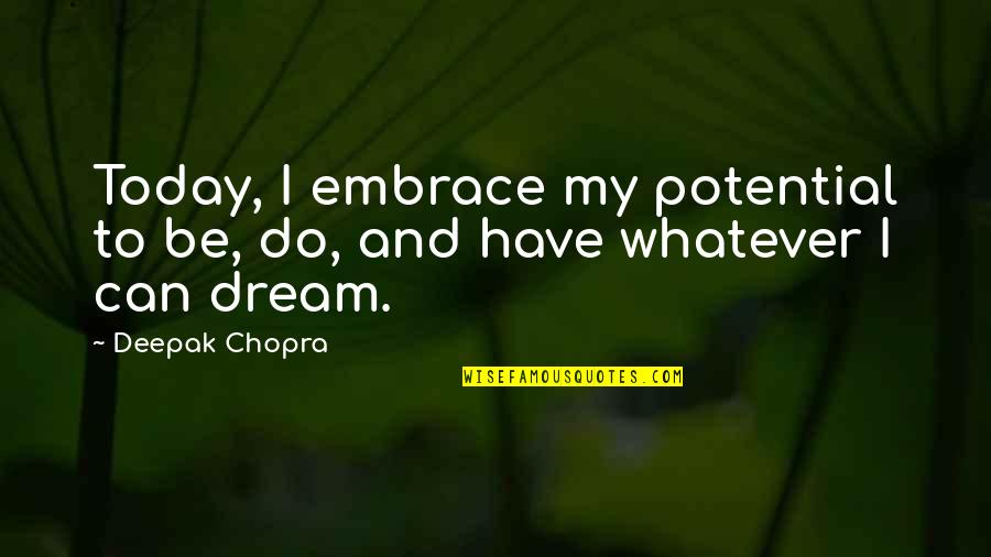 Embrace Today Quotes By Deepak Chopra: Today, I embrace my potential to be, do,