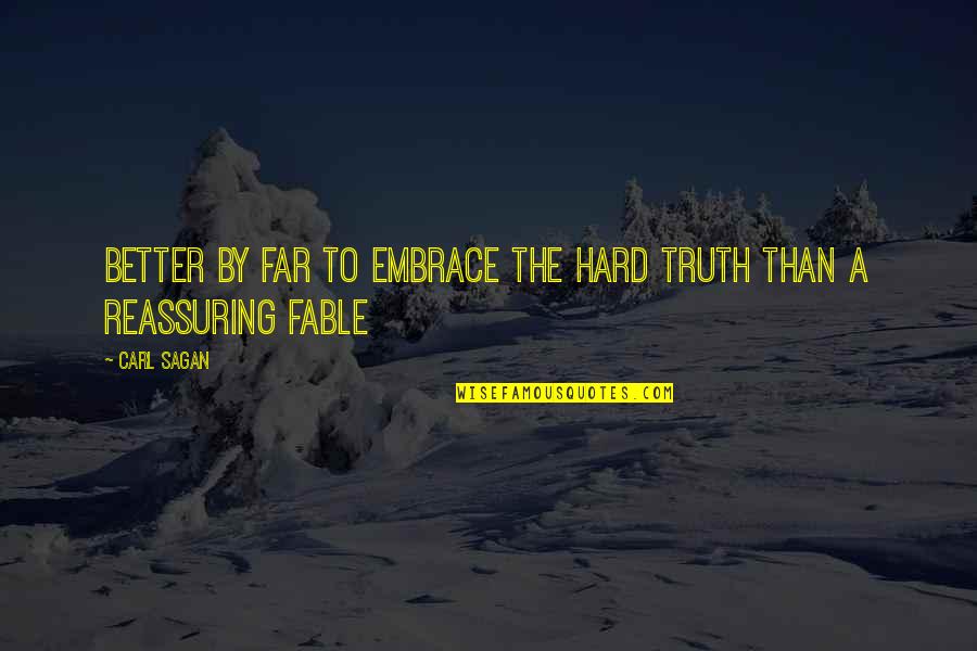 Embrace Truth Quotes By Carl Sagan: Better by far to embrace the hard truth