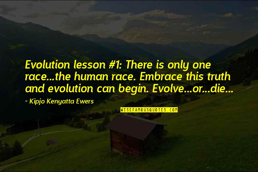 Embrace Truth Quotes By Kipjo Kenyatta Ewers: Evolution lesson #1: There is only one race...the