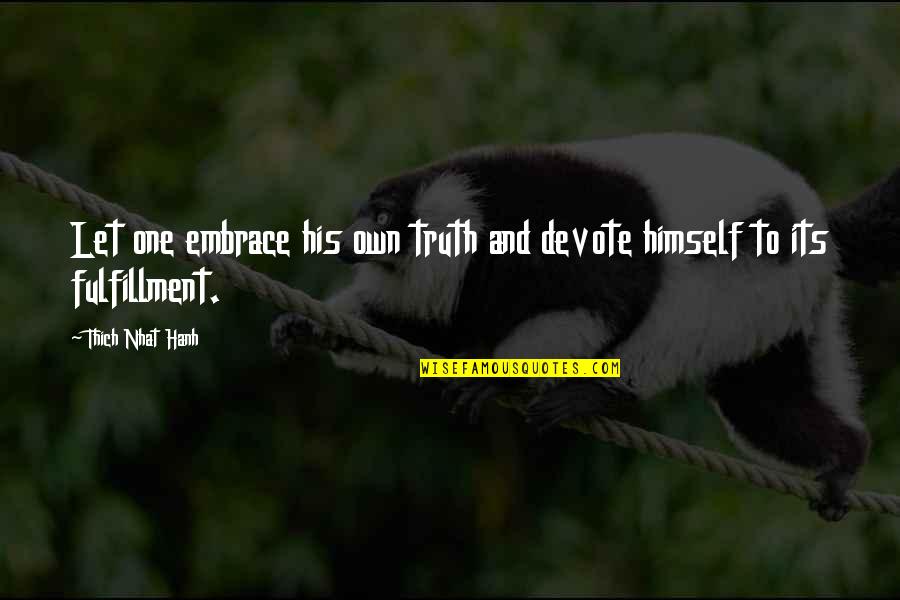 Embrace Truth Quotes By Thich Nhat Hanh: Let one embrace his own truth and devote Embrace Truth Quotes By Thich Nhat Hanh: Let one embrace his own truth and devote